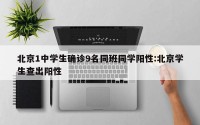 北京1中学生确诊9名同班同学阳性:北京学生查出阳性