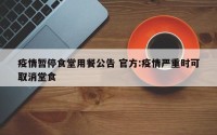 疫情暂停食堂用餐公告 官方:疫情严重时可取消堂食