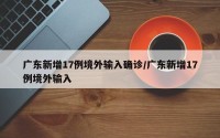 广东新增17例境外输入确诊/广东新增17例境外输入
