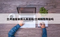 兰州通报采样人员混阳/兰州阳性传染吗