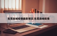 东莞南城疫情最新情况:东莞南城疫情