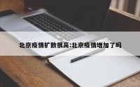 北京疫情扩散很高:北京疫情增加了吗