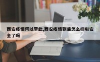 西安疫情何以至此,西安疫情到底怎么样啦安全了吗