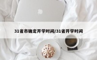 31省市确定开学时间/31省开学时间