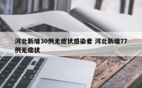 河北新增30例无症状感染者 河北新增77例无症状