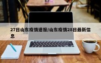 27日山东疫情速报/山东疫情28日最新信息