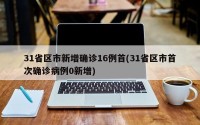 31省区市新增确诊16例首(31省区市首次确诊病例0新增)