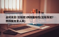 战时状态!沈阳现1例核酸阳性(沈阳发现7例核酸异常人员)