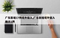 广东新增17例境外输入,广东新增境外输入确诊1例