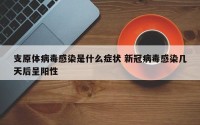 支原体病毒感染是什么症状 新冠病毒感染几天后呈阳性