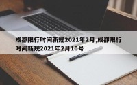 成都限行时间新规2021年2月,成都限行时间新规2021年2月10号