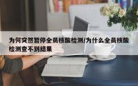 为何突然暂停全员核酸检测/为什么全员核酸检测查不到结果