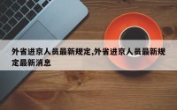 外省进京人员最新规定,外省进京人员最新规定最新消息