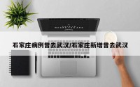 石家庄病例曾去武汉/石家庄新增曾去武汉